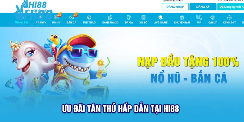 Ưu đãi tân thủ hấp dẫn tại Hi88